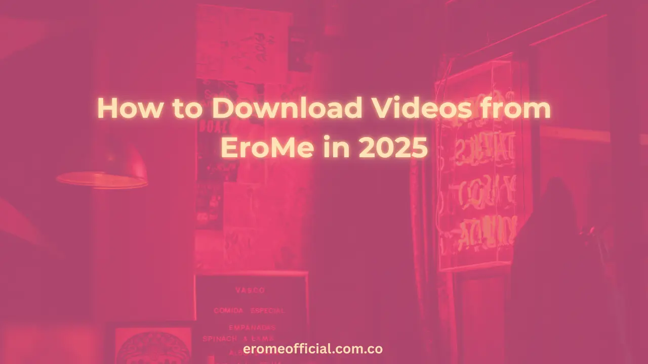 How to Download Videos from EroMe in 2025