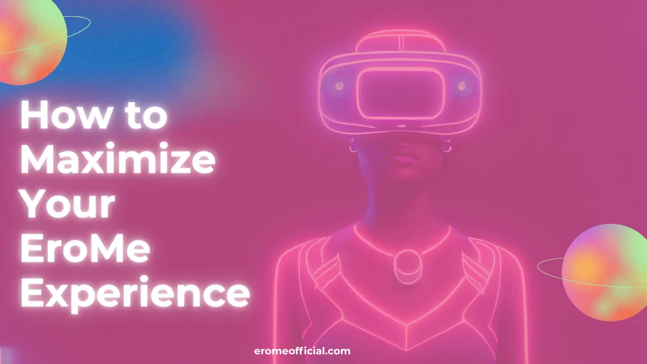 How to Maximize Your EroMe Experience in 2025