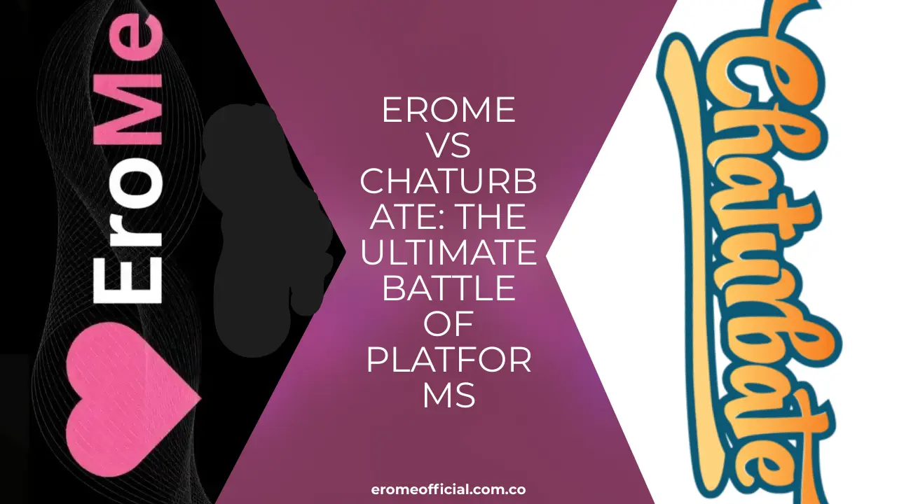 EroMe vs Chaturbate The Ultimate Battle of Platforms