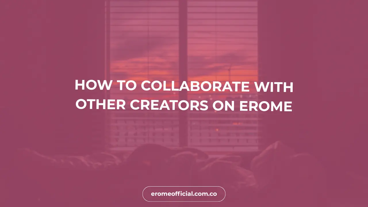 How to Collaborate With Other Creators on EroMe