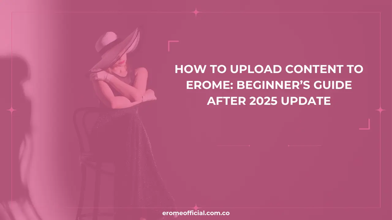 How to Upload Content to EroMe Beginner’s Guide After 2025 Update