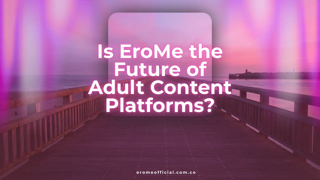Is EroMe the Future of Adult Content Platforms